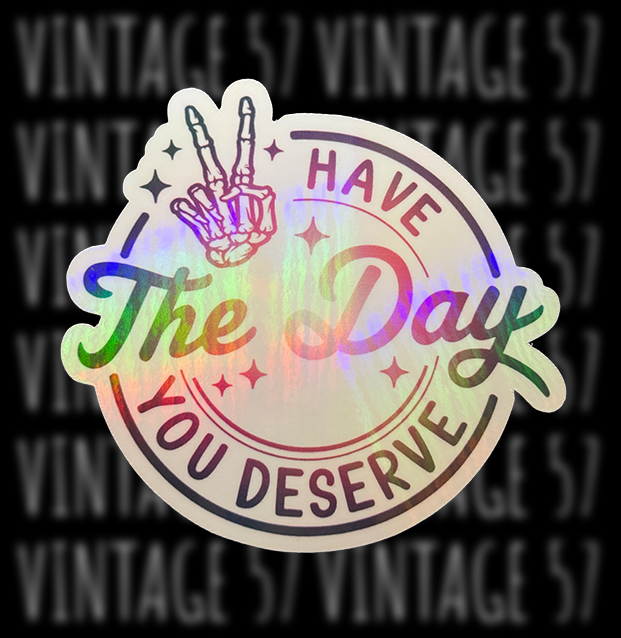 Have The Day You Deserve Sticker