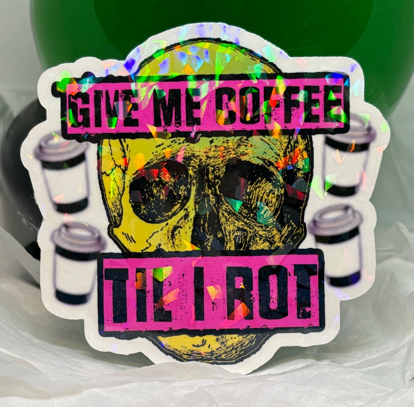 Give Me Coffee Til I Rot Sticker