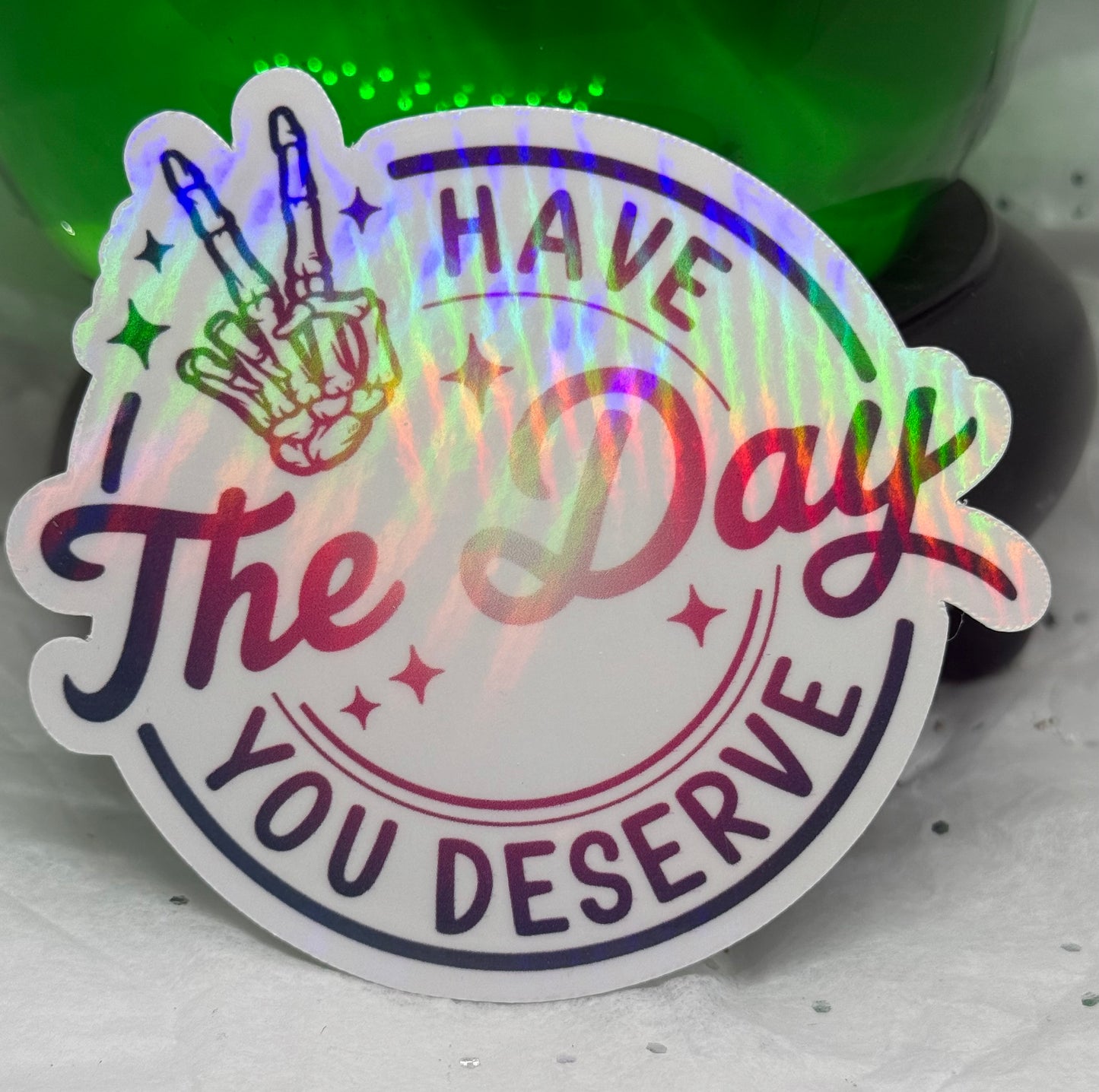 Have The Day You Deserve Sticker