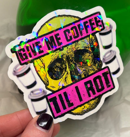 Give Me Coffee Til I Rot Sticker